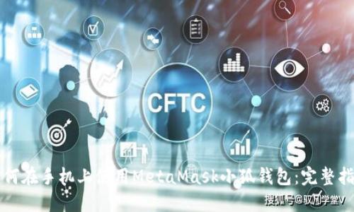 如何在手机上使用MetaMask小狐钱包：完整指南
