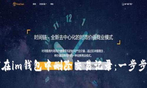 如何在im钱包中删除交易记录：一步步指南