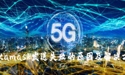 Metamask发送失败的原因及解决方案
