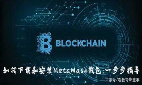 如何下载和安装MetaMask钱包：一步步指导