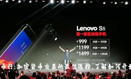 OKEx币行：加密货币交易的最佳选择，了解如何开始交易