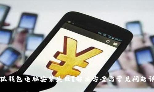 小狐钱包电脑安装失败？解决方案与常见问题详解